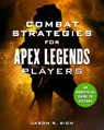 Combat Strategies for Apex Legends Players - Jason R. Rich - 9781631585470