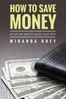 How to Save Money 89 Saving Money Made Easy Tips - Miranda Grey - 9781631870705