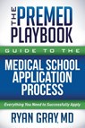 The Premed Playbook Guide to the Medical School Application Process - Ryan Gray - 9781631955235