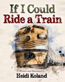 If I Could Ride a Train - Heidi Koland - 9781631957376