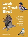 Look at That Bird!: A Young Naturalist's Guide to Pacific Northwest Birding - Karen Dewitz - 9781632173171