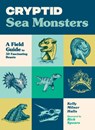 Cryptid Sea Monsters: A Field Guide to 50 Fascinating Beasts - Kelly Milner Halls - 9781632175168