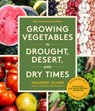 Growing Vegetables in Drought, Desert, and Dry Times, 10th Anniversary Edition: The Complete Guide to Sustainable Low-Water Organic Gardening in a Cha - Maureen Gilmer - 9781632175571
