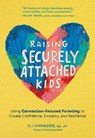 Raising Securely Attached Kids: Using Connection-Focused Parenting to Create Confidence, Empathy, and Resilience - Eli Harwood - 9781632176585