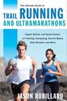 The Ultimate Guide to Trail Running and Ultramarathons - Jason Robillard - 9781632201652
