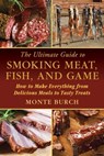 The Ultimate Guide to Smoking Meat, Fish, and Game - Monte Burch - 9781632207920