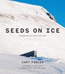 Seeds on Ice: Svalbard and the Global Seed Vault - Cary Fowler - 9781632261397