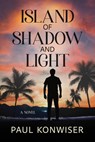 Island of Shadow and Light - Paul Konwiser - 9781632261625