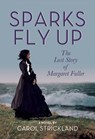 Sparks Fly Up: The Lost Story of Margaret Fuller - Carol Strickland - 9781632261687