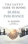 The Savvy Guide To Buying Burial Insurance - Al Kushner - 9781632273192