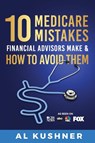 10 Medicare Mistakes Financial Advisors Make and How to Avoid Them - Kushner - 9781632273321