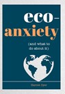 Eco-Anxiety (and What to Do about It): Practical Tips to Allay Your Fears and Live a More Environmentally Friendly Life - Harriet Dyer - 9781632280848
