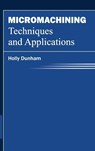 Micromachining Techniques and Applications - Holly Dunham - 9781632383266