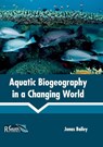 Aquatic Biogeography in a Changing World - Jonas Bailey - 9781632398222