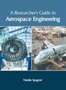 A Researcher's Guide to Aerospace Engineering - Natalie Spagner - 9781632407764