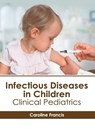 Infectious Diseases in Children: Clinical Pediatrics - Caroline Francis - 9781632417343