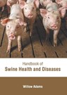 Handbook of Swine Health and Diseases - Willow Adams - 9781632418234
