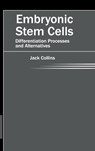 Embryonic Stem Cells: Differentiation Processes and Alternatives - Jack Collins - 9781632421234