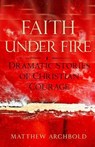 Faith Under Fire - ARCHBOLD,  Matthew - 9781632530943