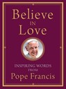 Believe in Love - Pope Francis - 9781632532572