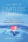 The Art of Limitless Living: The Joy, Possibility and Power of Living a Heart-Centered Life - Melissa Joy Jonsson - 9781632651426