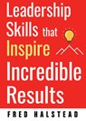 Leadership Skills That Inspire Incredible Results - Fred (Fred Halstead) Halstead - 9781632651501