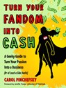 Turn Your Fandom into Cash - Carol (Carol Pinchefsky) Pinchefsky - 9781632651976
