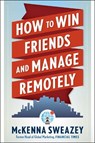 How to Win Friends and Manage Remotely - McKenna Sweazey - 9781632652027