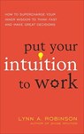 Put Your Intuition to Work - Lynn A. Robinson - 9781632659446