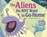 The Aliens Do NOT Want to Go Home - Adam Gustavson - 9781632894359