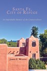 Santa Fe, City of Refuge - James C Wilson - 9781632932563