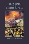 Breaking the Peyote Circle - James C. Wilson - 9781632937575