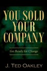 You Sold Your Company - J Ted Oakley - 9781632995971