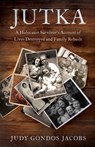 Jutka: A Holocaust Survivor's Account of Lives Destroyed and Family Rebuilt - Judy Gondos Jacobs - 9781632998002