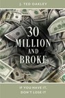 30 Million and Broke - J. Ted Oakley - 9781632998484