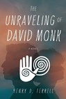 The Unraveling of David Monk - Henry D. Terrell - 9781632999146
