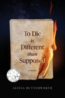 To Die Is Different Than Supposed - Alissa Butterworth - 9781632999900