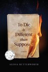 To Die Is Different Than Supposed - Alissa Butterworth - 9781632999900