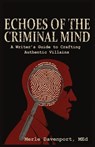 Echoes of the Criminal Mind - Helping Writers Develop Intriguing Villains By Understanding the Criminal Mind - Merle Davenport - 9781633023307