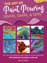Art of Paint Pouring: Swipe, Swirl & Spin - Amanda VanEver - 9781633228245