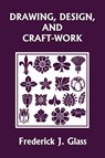 Drawing, Design, and Craft-Work (Yesterday's Classics) - Frederick J Glass - 9781633340978