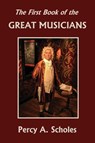 The First Book of the Great Musicians (Yesterday's Classics) - Percy a Scholes - 9781633341289