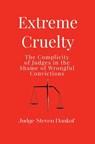 Extreme Cruelty: The Complicity of Judges in the Shame of Wrongful Convictions - Steven Dankof - 9781633378001