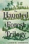 The Haunted Forest Trilogy - Jarod K Anderson - 9781633378179