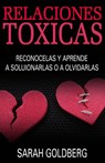 Relaciones tóxicas - Reconócelas y aprende a solucionarlas o a olvidarlas - Sarah Goldberg - 9781633393172