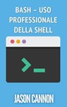 Bash – uso professionale della shell - Jason Cannon - 9781633395893