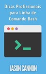 Dicas Profissionais para Linha de Comando Bash - Jason Cannon - 9781633396463