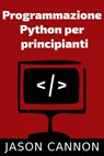 Programmazione Python per principianti - Jason Cannon - 9781633397354