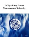 LaToya Ruby Frazier: Monuments of Solidarity - Roxana Marcoci - 9781633451599