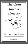 The Great Dome on Mercury - Arthur Leo Zagat - 9781633550155